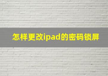 怎样更改ipad的密码锁屏