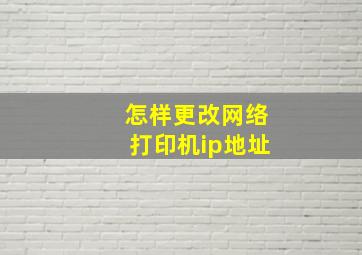 怎样更改网络打印机ip地址