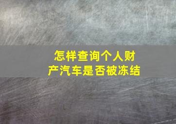 怎样查询个人财产汽车是否被冻结