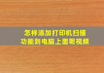 怎样添加打印机扫描功能到电脑上面呢视频