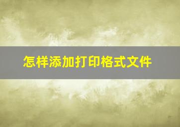 怎样添加打印格式文件