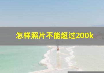 怎样照片不能超过200k