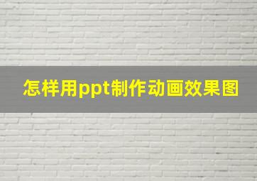 怎样用ppt制作动画效果图