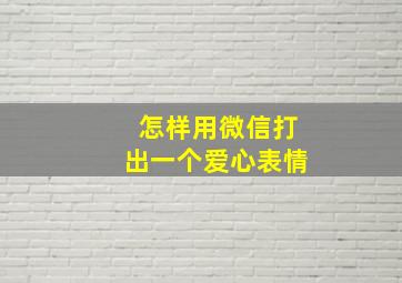 怎样用微信打出一个爱心表情