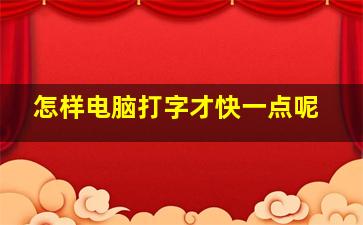 怎样电脑打字才快一点呢