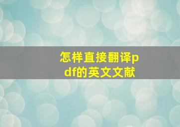 怎样直接翻译pdf的英文文献