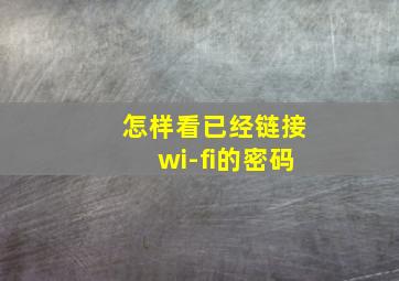 怎样看已经链接wi-fi的密码