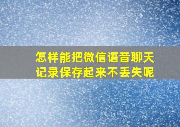 怎样能把微信语音聊天记录保存起来不丢失呢