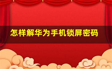 怎样解华为手机锁屏密码