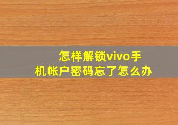 怎样解锁vivo手机帐户密码忘了怎么办