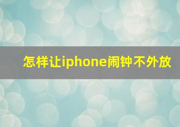 怎样让iphone闹钟不外放