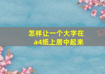 怎样让一个大字在a4纸上居中起来