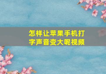 怎样让苹果手机打字声音变大呢视频