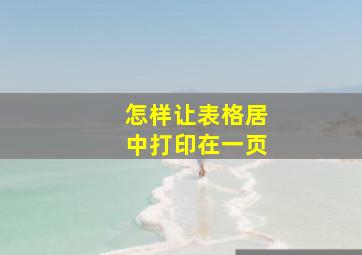 怎样让表格居中打印在一页