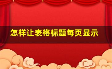 怎样让表格标题每页显示