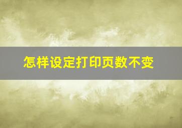 怎样设定打印页数不变