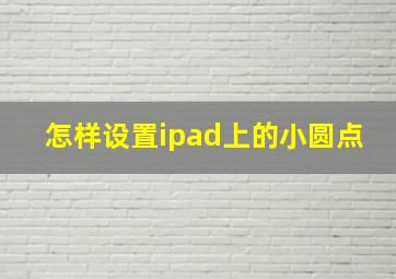 怎样设置ipad上的小圆点