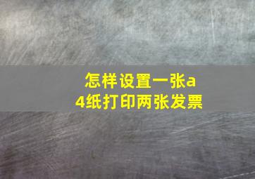 怎样设置一张a4纸打印两张发票