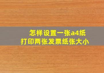 怎样设置一张a4纸打印两张发票纸张大小