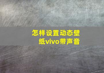 怎样设置动态壁纸vivo带声音