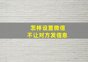 怎样设置微信不让对方发信息