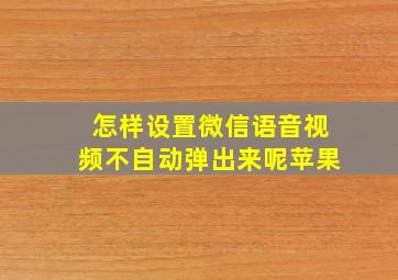 怎样设置微信语音视频不自动弹出来呢苹果