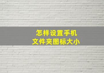 怎样设置手机文件夹图标大小