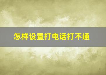 怎样设置打电话打不通