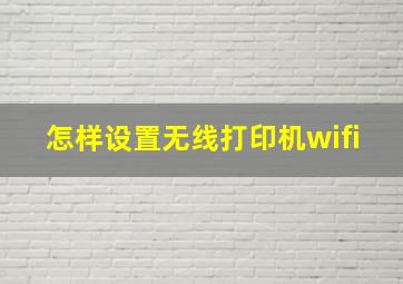 怎样设置无线打印机wifi