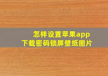 怎样设置苹果app下载密码锁屏壁纸图片