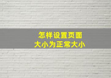 怎样设置页面大小为正常大小