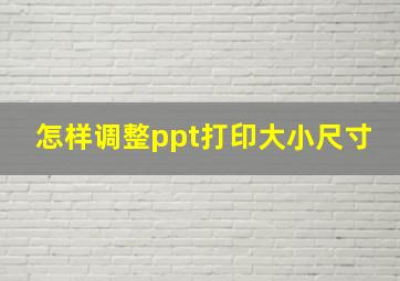 怎样调整ppt打印大小尺寸