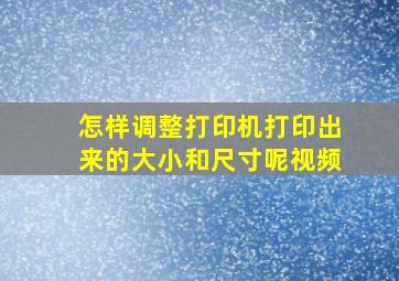 怎样调整打印机打印出来的大小和尺寸呢视频