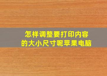 怎样调整要打印内容的大小尺寸呢苹果电脑