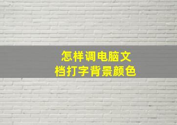 怎样调电脑文档打字背景颜色