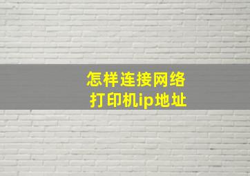 怎样连接网络打印机ip地址