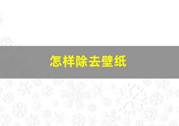 怎样除去壁纸