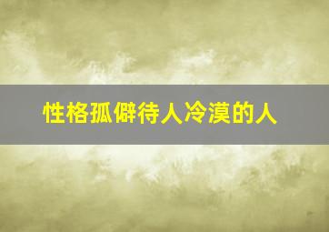 性格孤僻待人冷漠的人