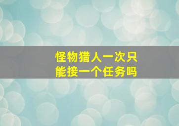 怪物猎人一次只能接一个任务吗