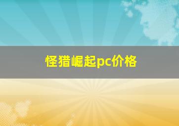 怪猎崛起pc价格