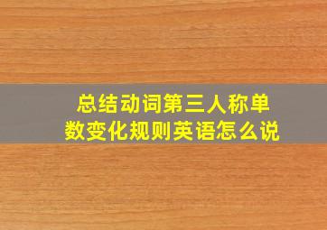 总结动词第三人称单数变化规则英语怎么说