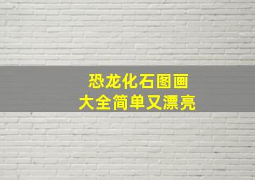 恐龙化石图画大全简单又漂亮