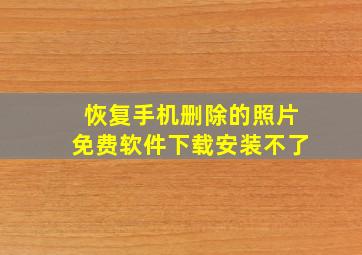 恢复手机删除的照片免费软件下载安装不了