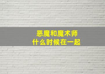 恶魔和魔术师什么时候在一起