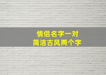 情侣名字一对简洁古风两个字