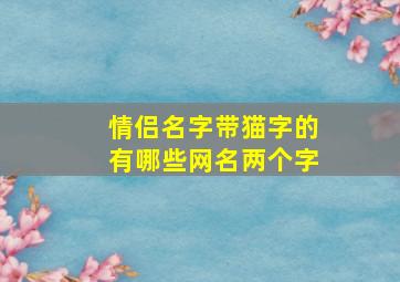 情侣名字带猫字的有哪些网名两个字