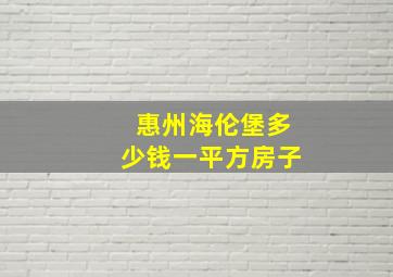 惠州海伦堡多少钱一平方房子