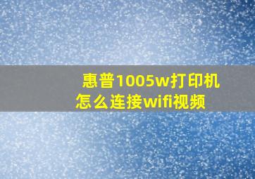 惠普1005w打印机怎么连接wifi视频