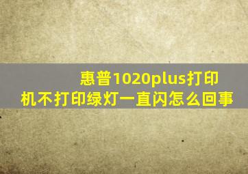 惠普1020plus打印机不打印绿灯一直闪怎么回事