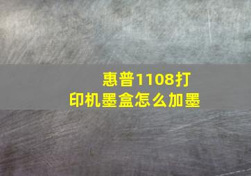 惠普1108打印机墨盒怎么加墨